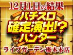 あのハンター名店が復活ッ!今回も最高の1枚を捕捉!!12月1日(日)パチスロ確定演出!?ハンター@ライブガーデン栃木本店