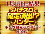 今回は◯タイプ推し!?毎回の傾向を掴んでハントに挑め!!1月15日(水)パチスロ確定演出!?ハンター@キング観光サウザンド生桑店