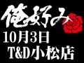 10月3日(土)俺好み in T&D 小松店