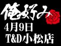 4月9日(金)俺好み in T&D 小松店